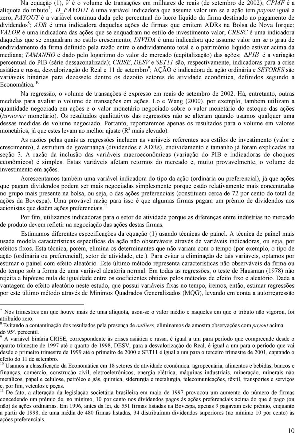 Bolsa de Nova Iorque; VALOR é uma indicadora das ações que se enquadram no estilo de investimento valor; CRESC é uma indicadora daquelas que se enquadram no estilo crescimento; DIVIDA é uma