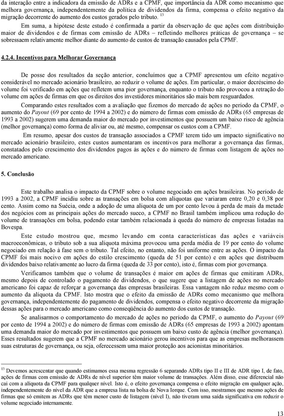 13 Em suma, a hipótese deste estudo é confirmada a partir da observação de que ações com distribuição maior de dividendos e de firmas com emissão de ADRs refletindo melhores práticas de governança se