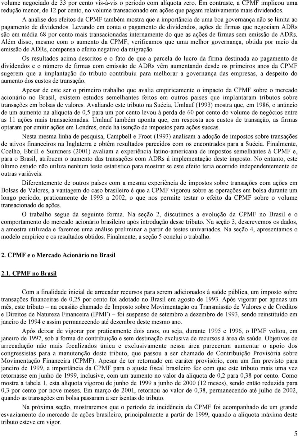 A análise dos efeitos da CPMF também mostra que a importância de uma boa governança não se limita ao pagamento de dividendos.