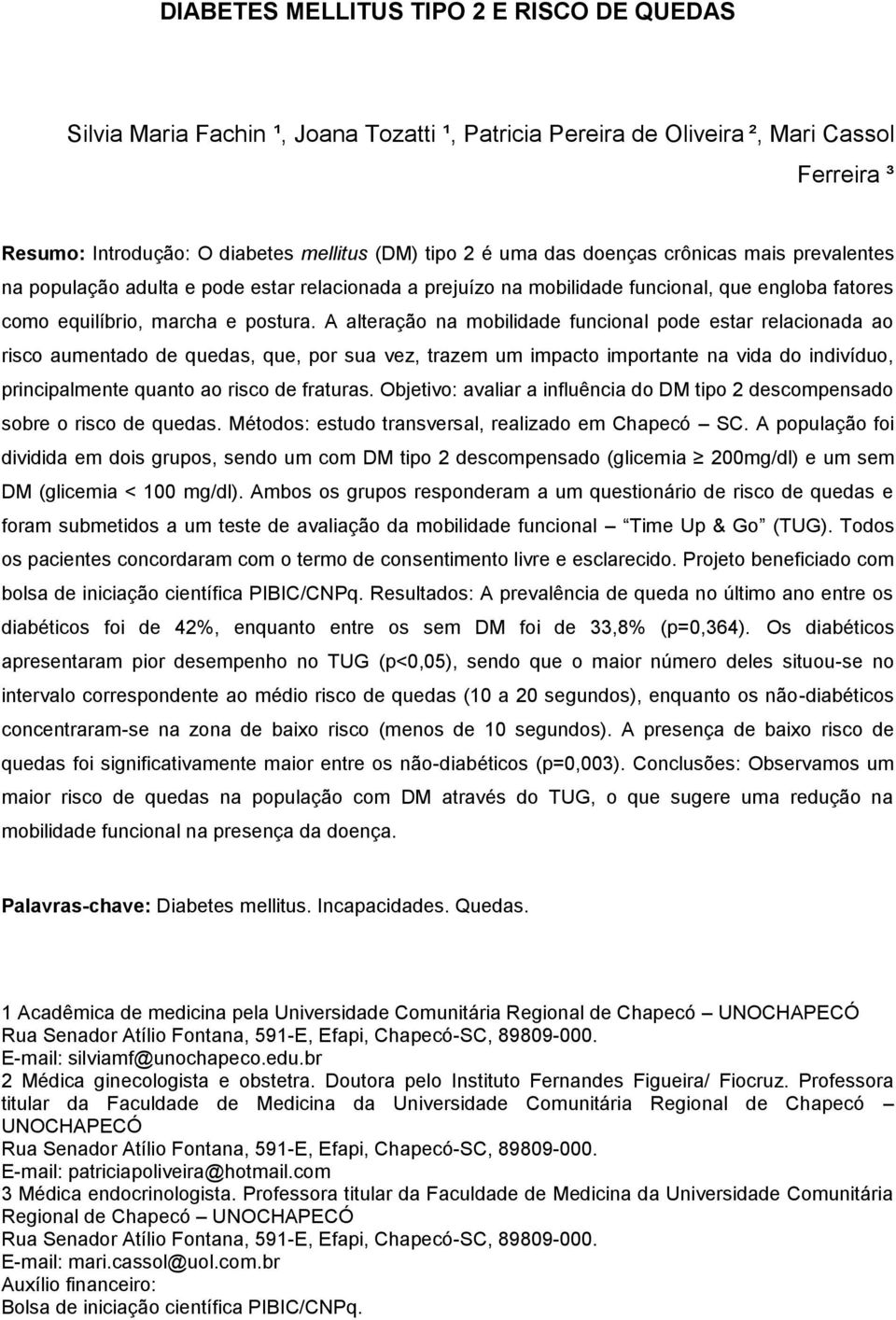 A alteração na mobilidade funcional pode estar relacionada ao risco aumentado de quedas, que, por sua vez, trazem um impacto importante na vida do indivíduo, principalmente quanto ao risco de