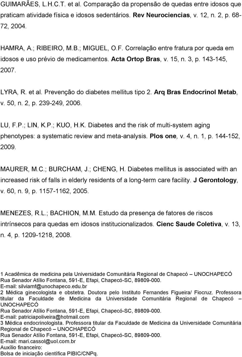 Prevenção do diabetes mellitus tipo 2. Arq Bras Endocrinol Metab, v. 50, n. 2, p. 239-249, 2006. LU, F.P.; LIN, K.