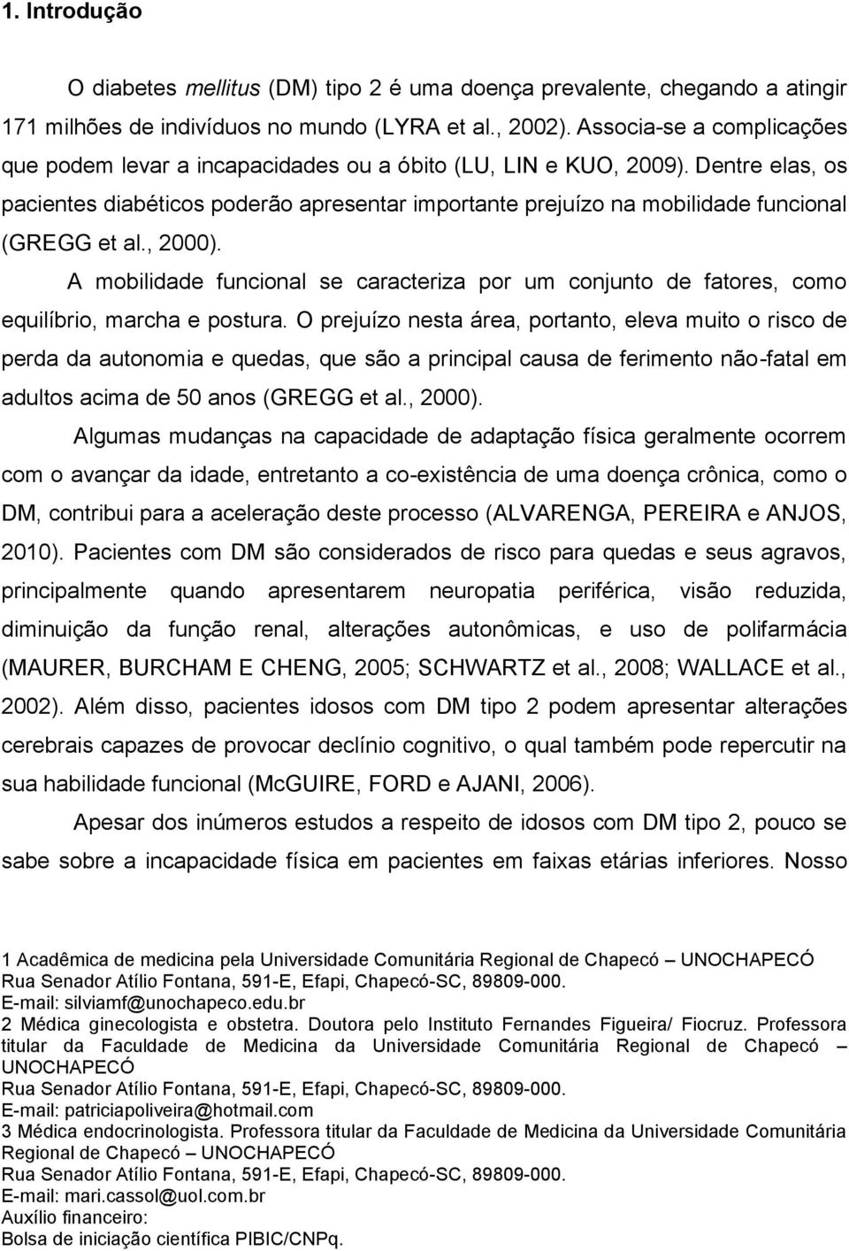 Dentre elas, os pacientes diabéticos poderão apresentar importante prejuízo na mobilidade funcional (GREGG et al., 2000).