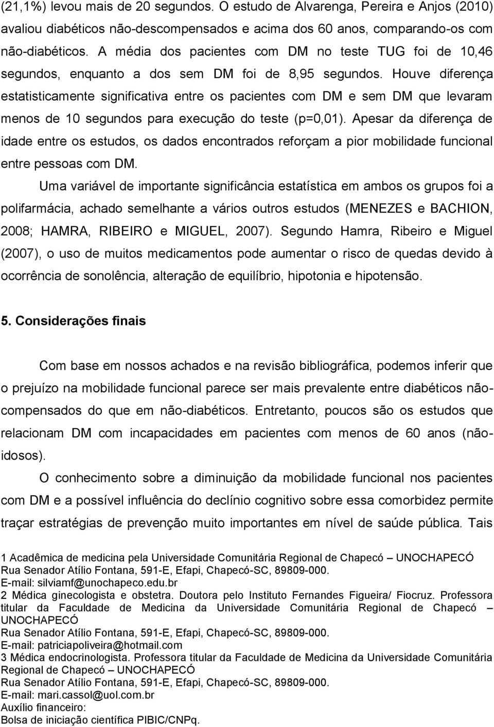 Houve diferença estatisticamente significativa entre os pacientes com DM e sem DM que levaram menos de 10 segundos para execução do teste (p=0,01).