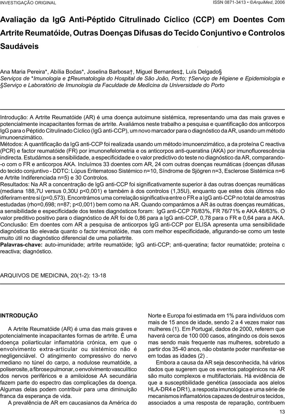 Reumatologia do Hospital de São João, Porto; Serviço de Higiene e Epidemiologia e Serviço e Laboratório de Imunologia da Faculdade de Medicina da Universidade do Porto Introdução: A Artrite