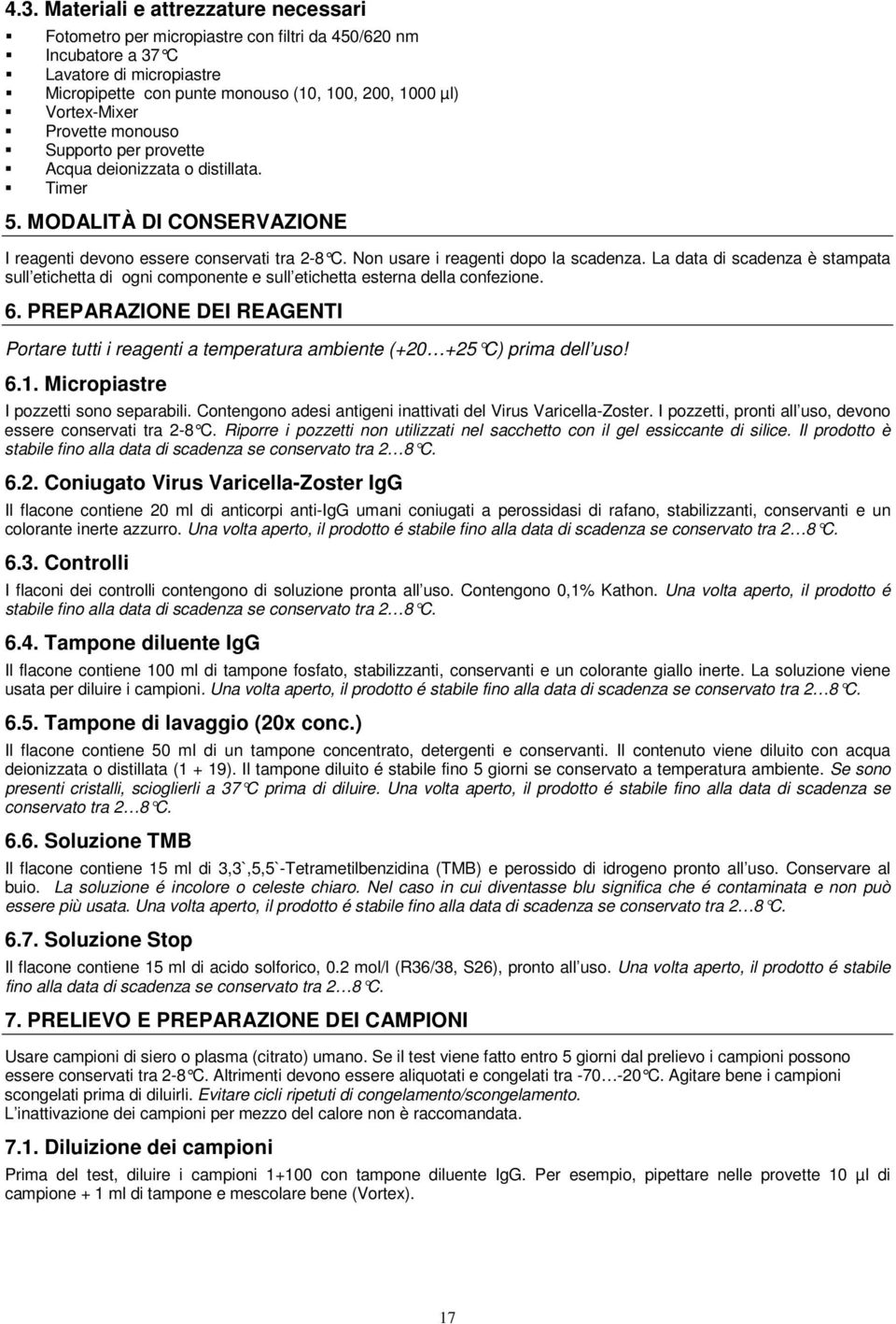 Non usare i reagenti dopo la scadenza. La data di scadenza è stampata sull etichetta di ogni componente e sull etichetta esterna della confezione. 6.