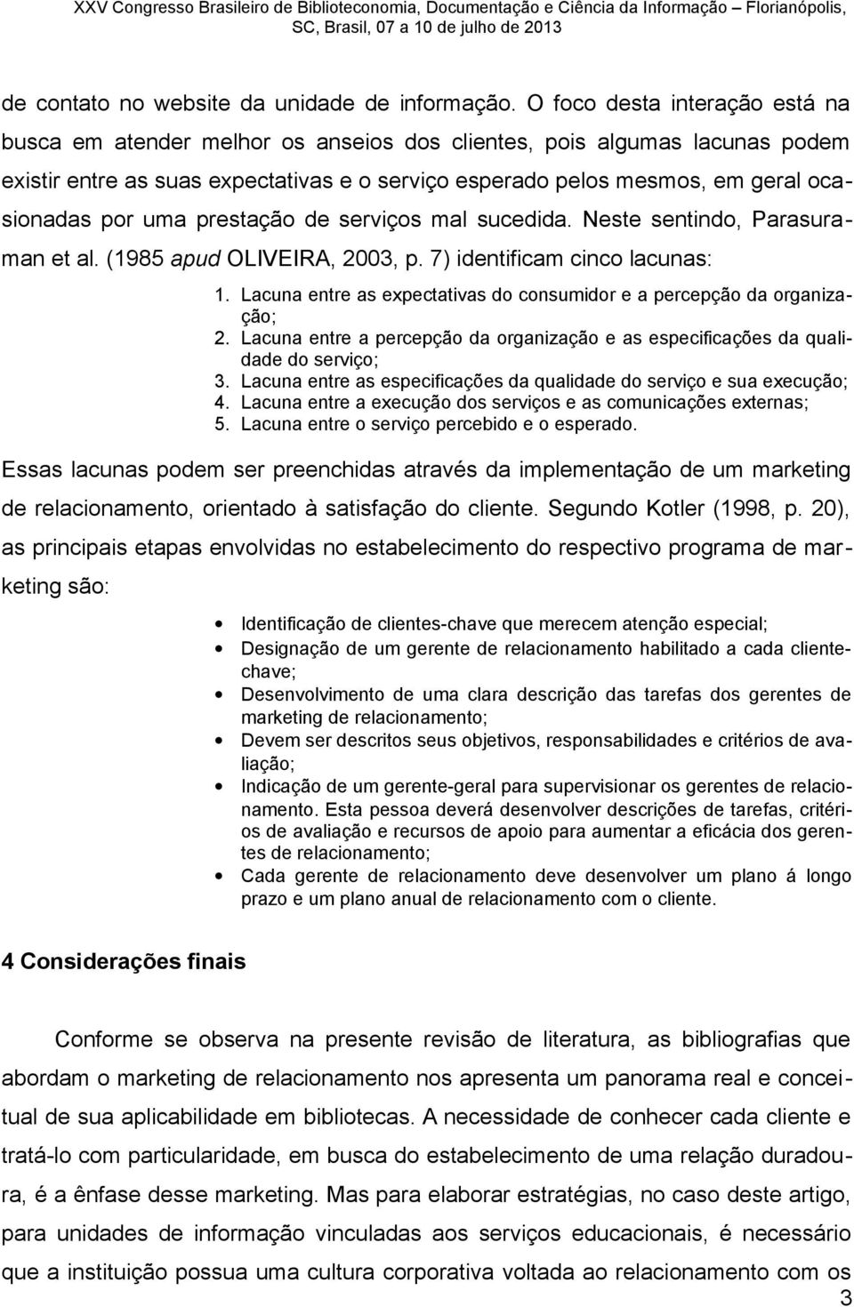 por uma prestação de serviços mal sucedida. Neste sentindo, Parasuraman et al. (1985 apud OLIVEIRA, 2003, p. 7) identificam cinco lacunas: 1.