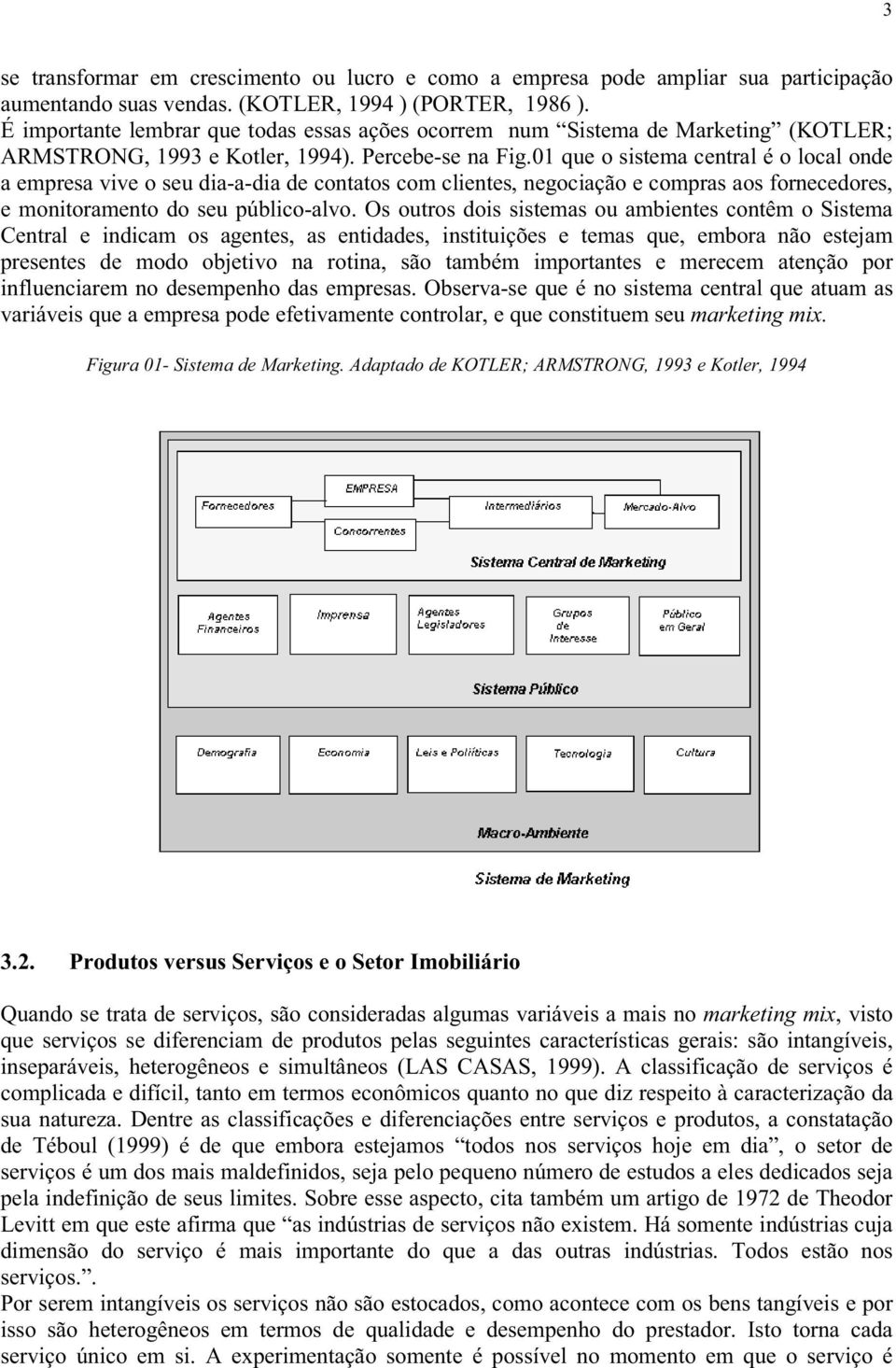 01 que o sistema central é o local onde a empresa vive o seu dia-a-dia de contatos com clientes, negociação e compras aos fornecedores, e monitoramento do seu público-alvo.