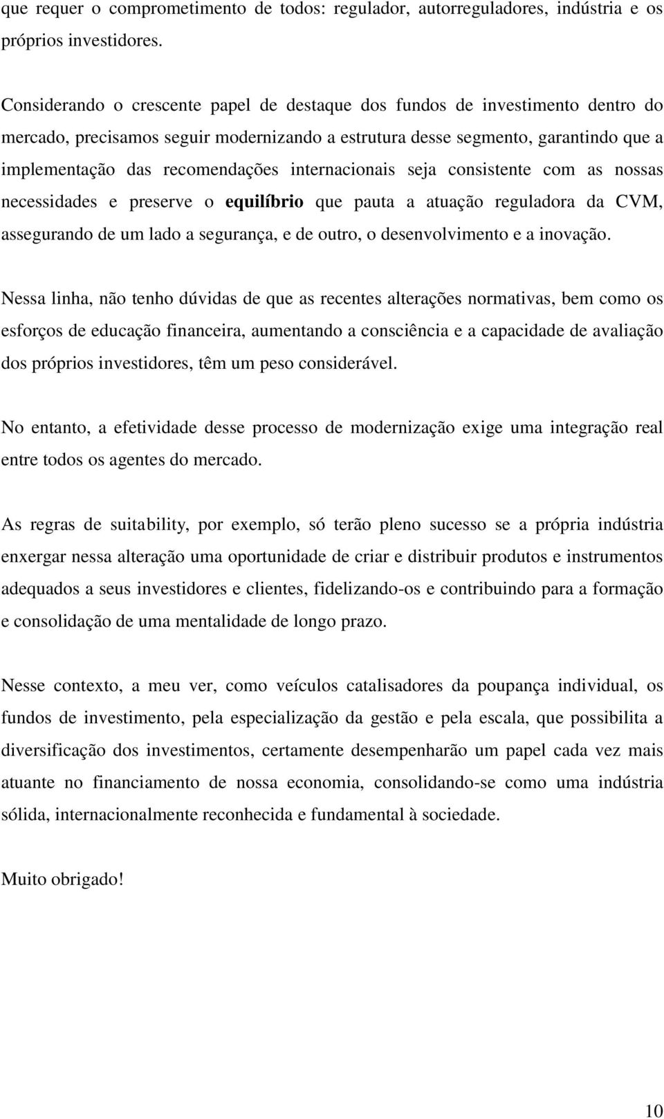 internacionais seja consistente com as nossas necessidades e preserve o equilíbrio que pauta a atuação reguladora da CVM, assegurando de um lado a segurança, e de outro, o desenvolvimento e a