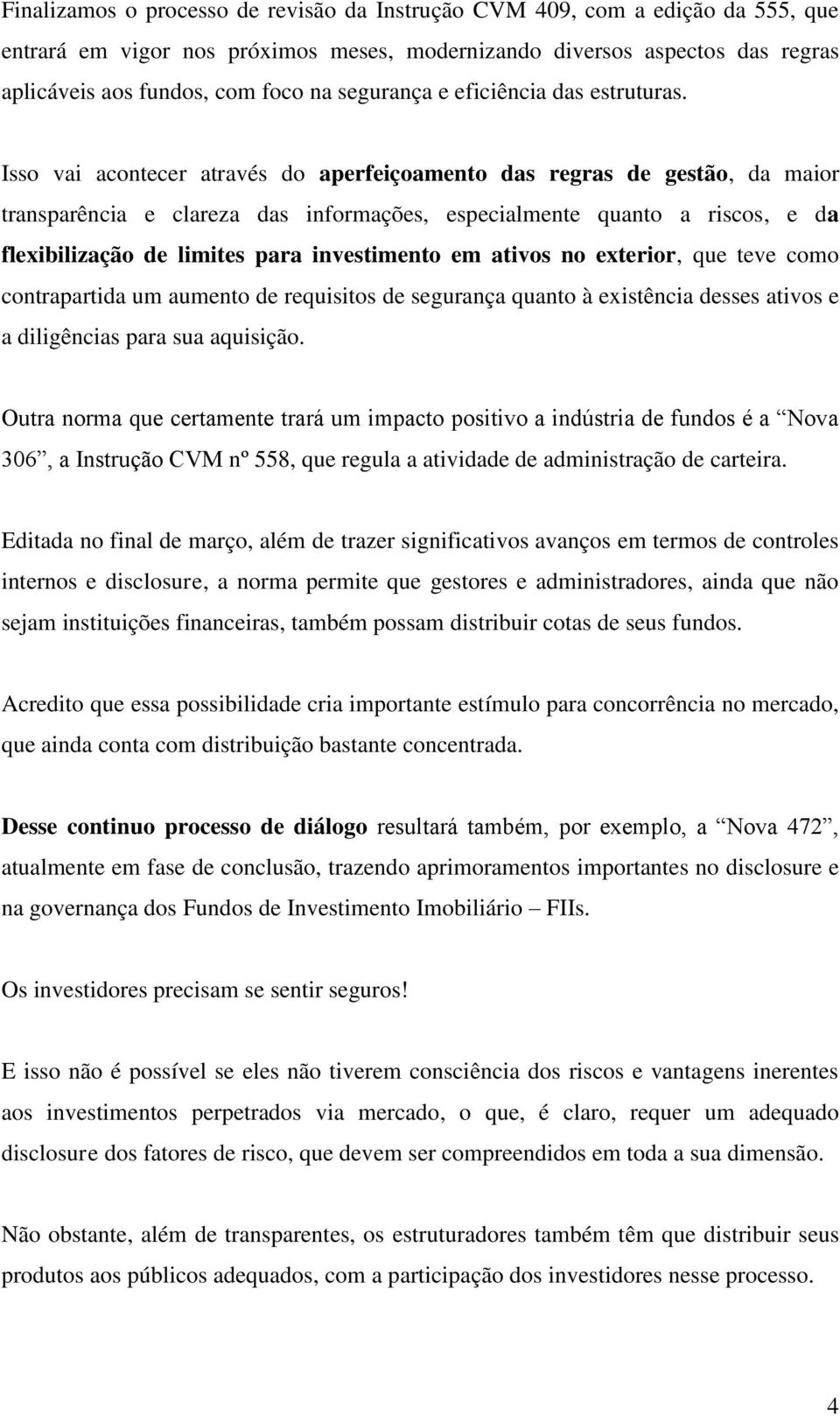 Isso vai acontecer através do aperfeiçoamento das regras de gestão, da maior transparência e clareza das informações, especialmente quanto a riscos, e da flexibilização de limites para investimento