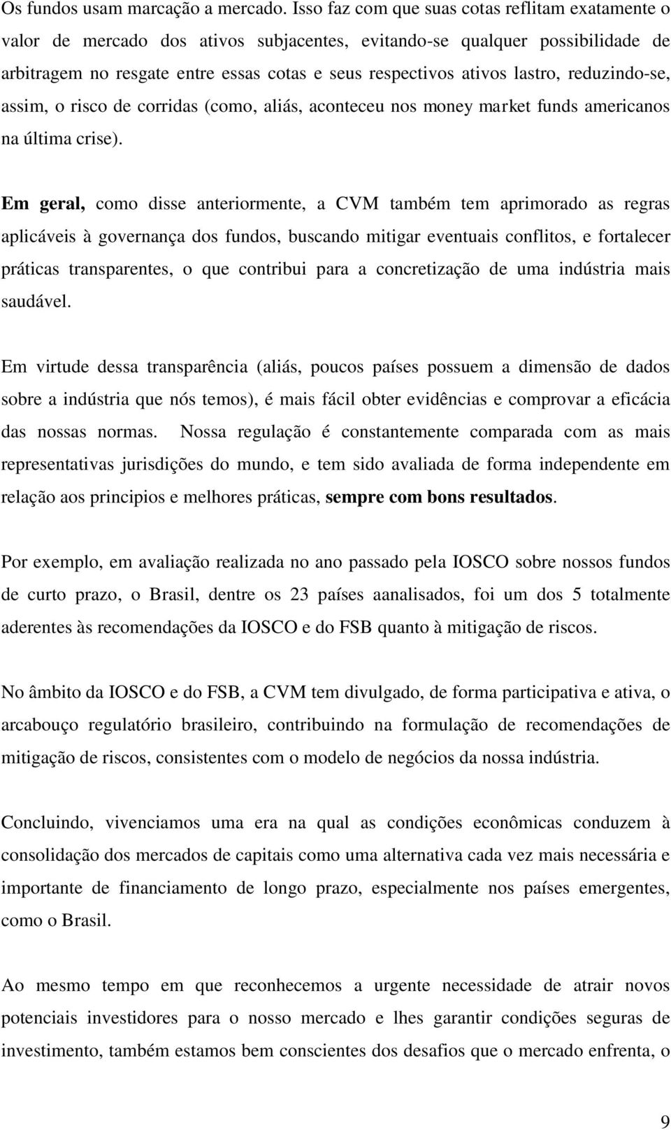 lastro, reduzindo-se, assim, o risco de corridas (como, aliás, aconteceu nos money market funds americanos na última crise).