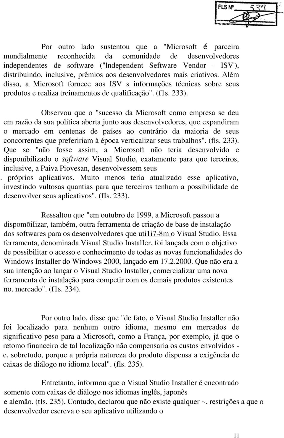 Observou que o "sucesso da Microsoft como empresa se deu em razão da sua política aberta junto aos desenvolvedores, que expandiram o mercado em centenas de países ao contrário da maioria de seus