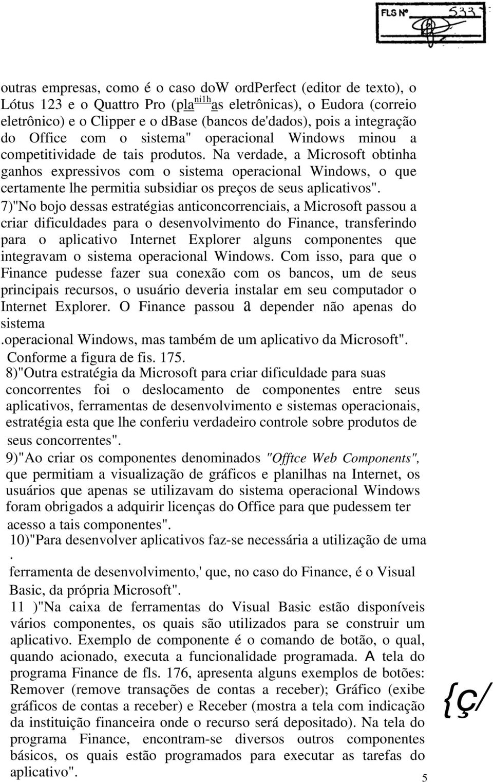 Na verdade, a Microsoft obtinha ganhos expressivos com o sistema operacional Windows, o que certamente lhe permitia subsidiar os preços de seus aplicativos".