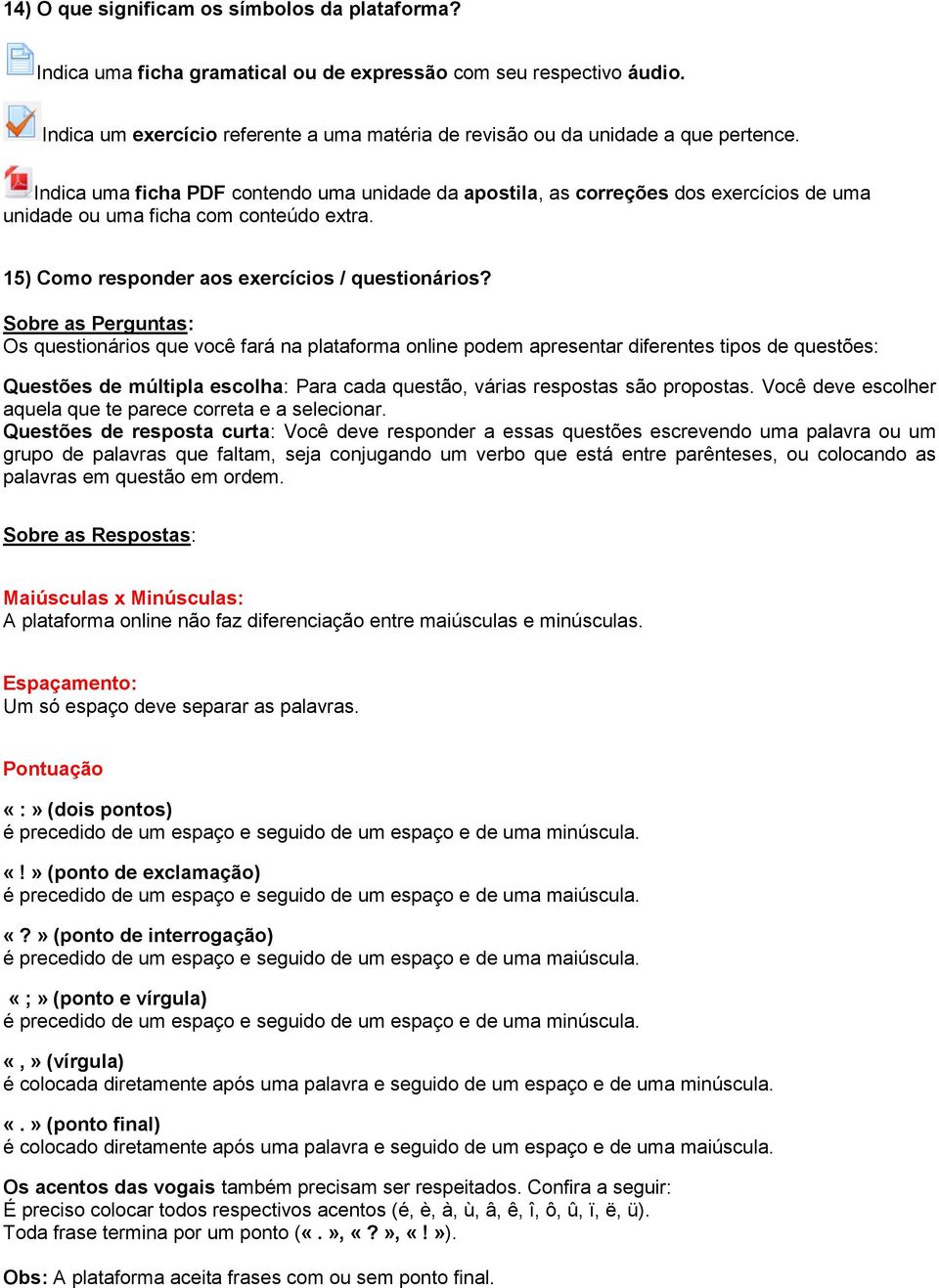 Indica uma ficha PDF contendo uma unidade da apostila, as correções dos exercícios de uma unidade ou uma ficha com conteúdo extra. 15) Como responder aos exercícios / questionários?