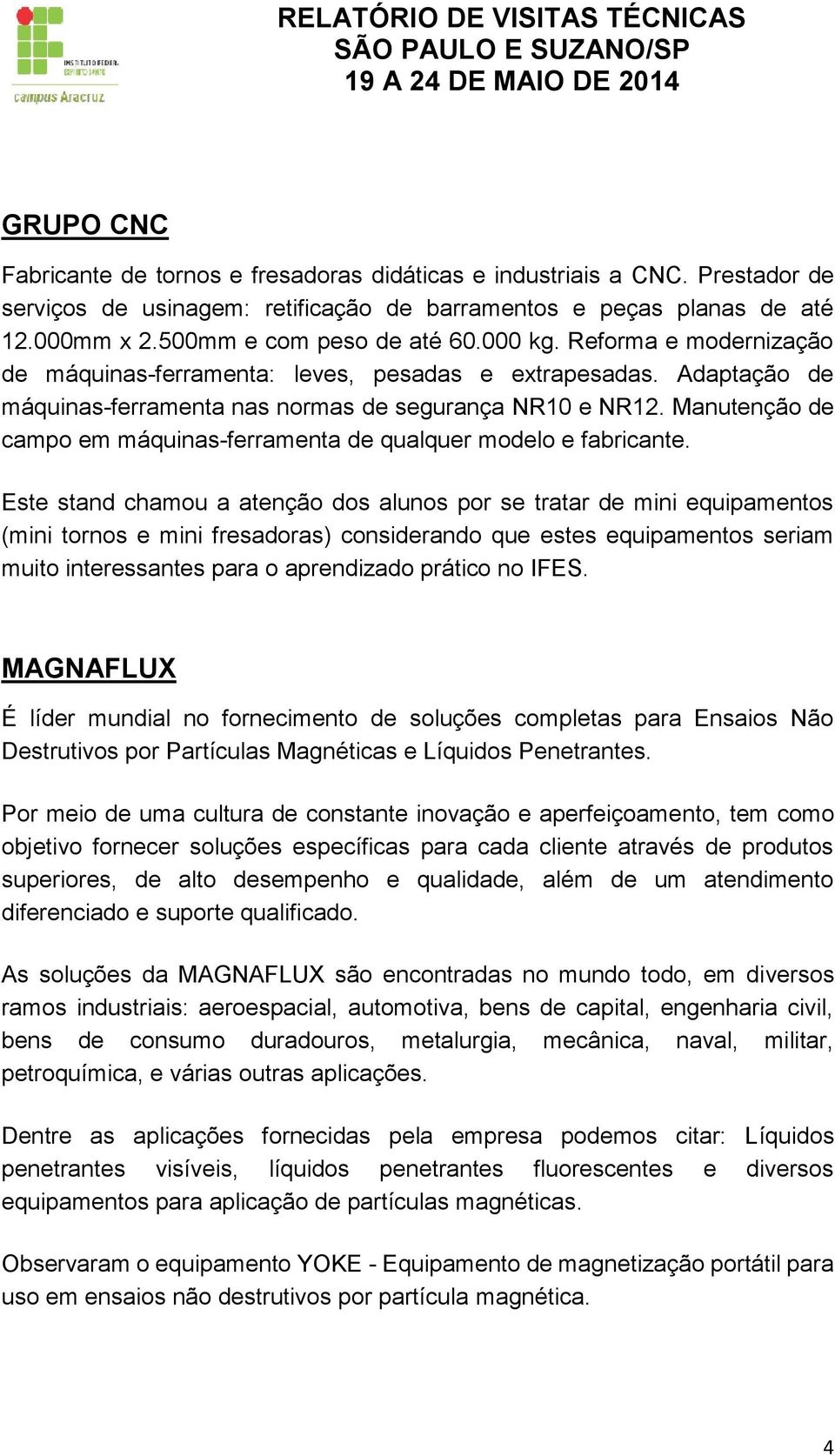 Manutenção de campo em máquinas-ferramenta de qualquer modelo e fabricante.