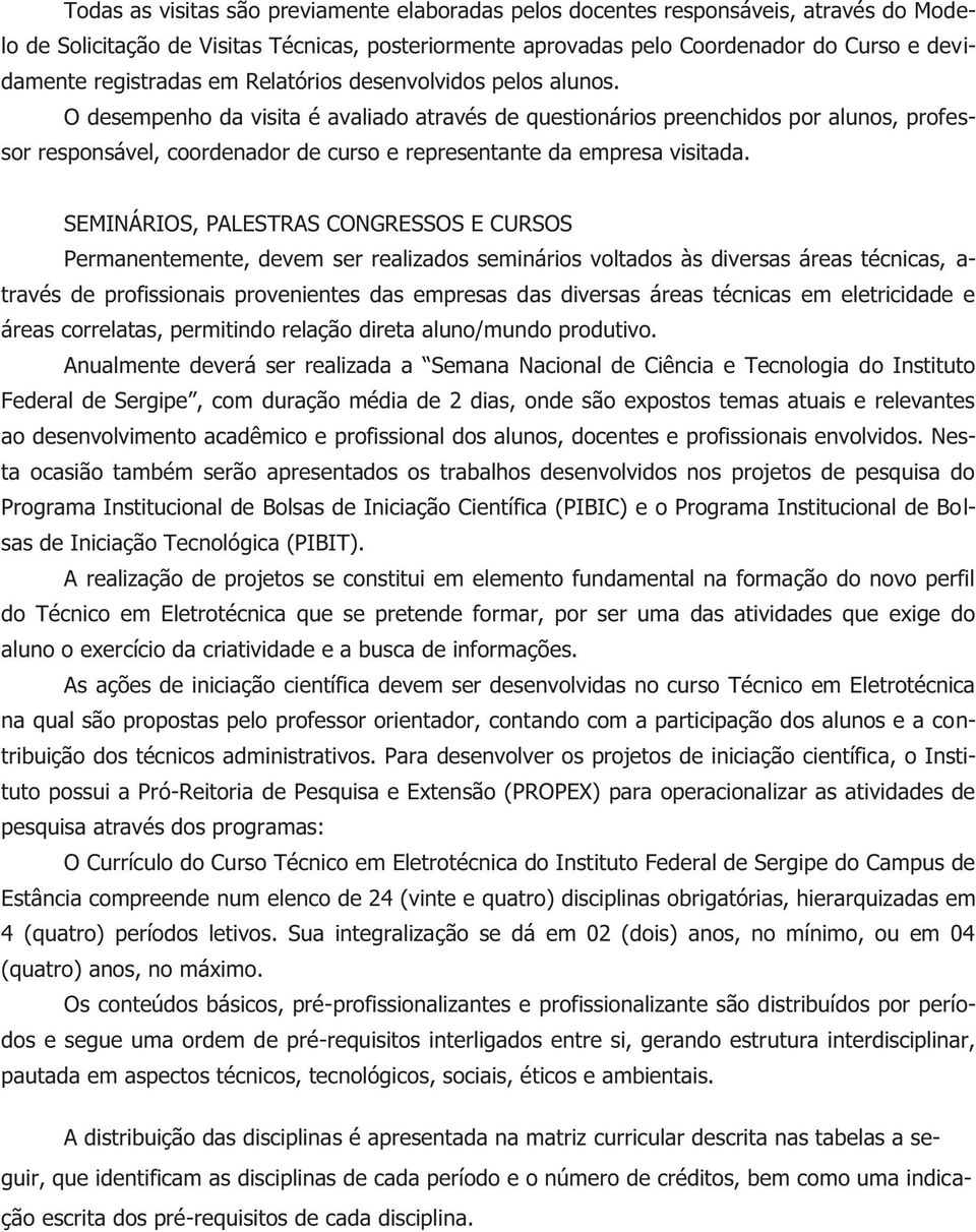 O desempenho da visita é avaliado através de questionários preenchidos por alunos, professor responsável, coordenador de curso e representante da empresa visitada.