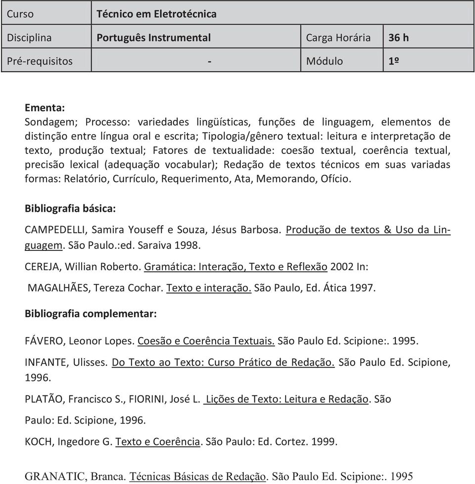 técnicos em suas variadas formas: Relatório, Currículo, Requerimento, Ata, Memorando, Ofício. Bibliografia básica: CAMPEDELLI, Samira Youseff e Souza, Jésus Barbosa.