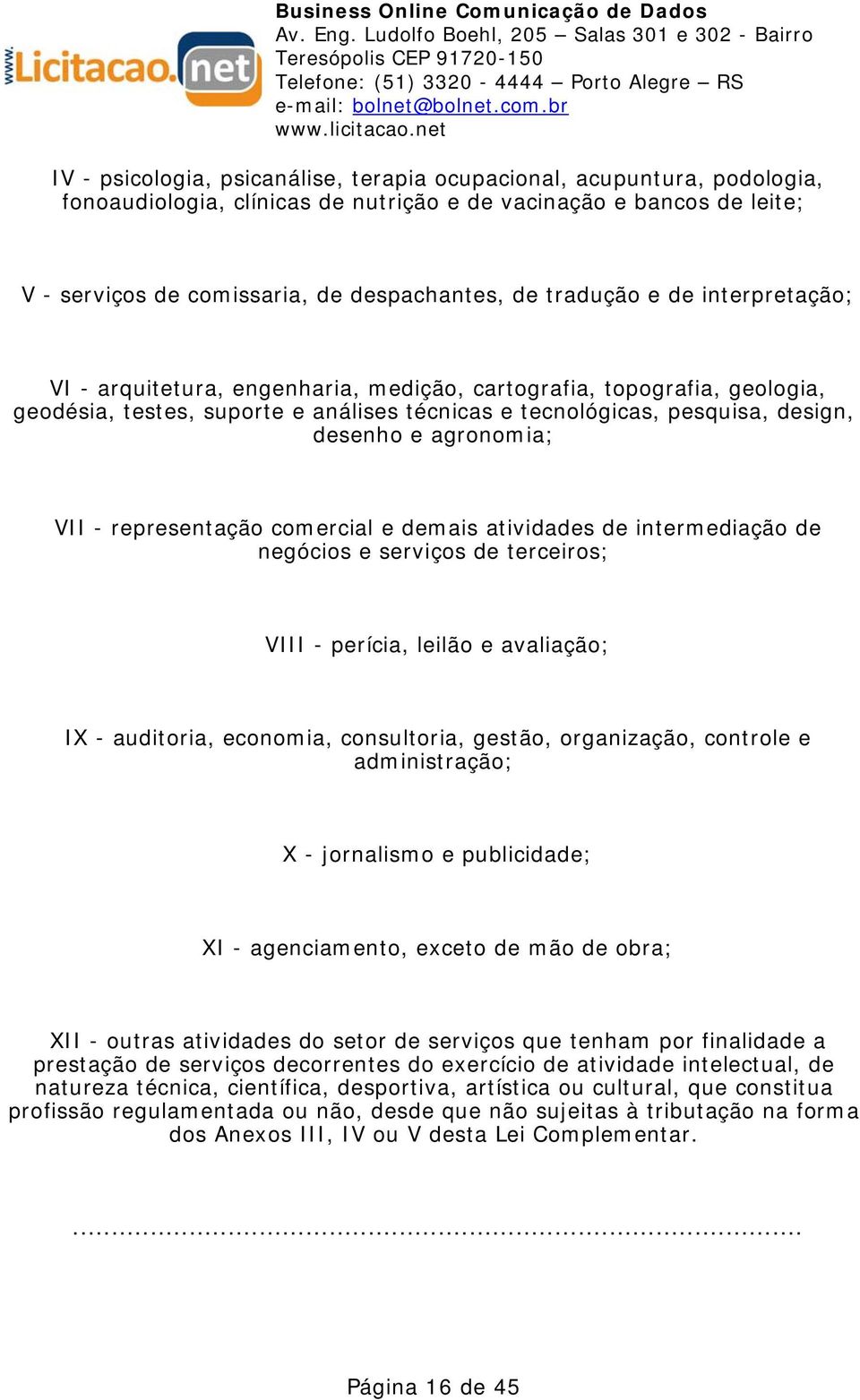 agronomia; VII - representação comercial e demais atividades de intermediação de negócios e serviços de terceiros; VIII - perícia, leilão e avaliação; IX - auditoria, economia, consultoria, gestão,