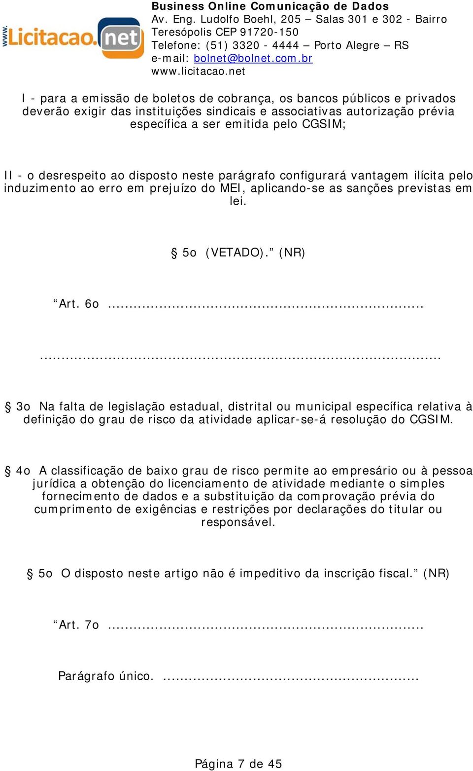 .. 3o Na falta de legislação estadual, distrital ou municipal específica relativa à definição do grau de risco da atividade aplicar-se-á resolução do CGSIM.