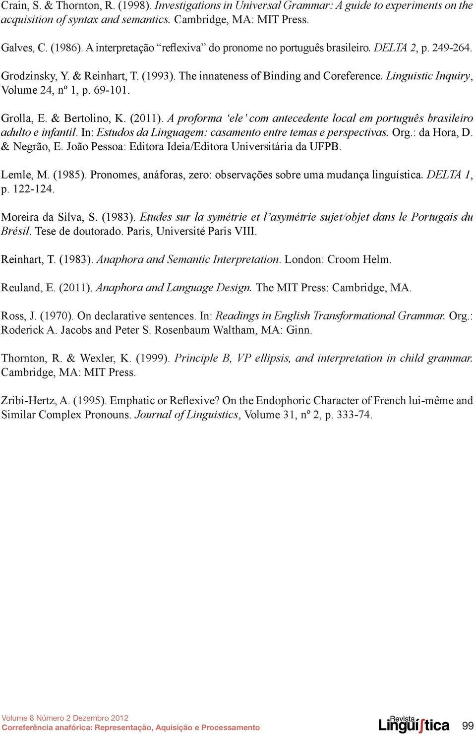 Linguistic Inquiry, Volume 24, nº 1, p. 69-101. Grolla, E. & Bertolino, K. (2011). A proforma ele com antecedente local em português brasileiro adulto e infantil.