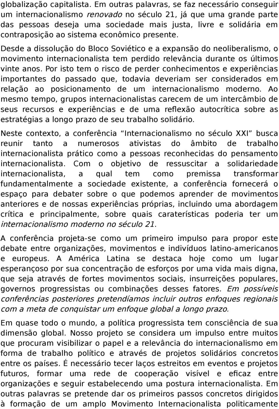 sistema econômico presente. Desde a dissolução do Bloco Soviético e a expansão do neoliberalismo, o movimento internacionalista tem perdido relevância durante os últimos vinte anos.