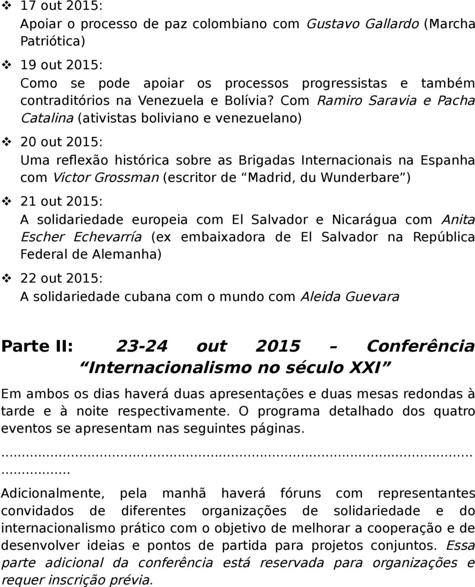 Wunderbare ) 21 out 2015: A solidariedade europeia com El Salvador e Nicarágua com Anita Escher Echevarría (ex embaixadora de El Salvador na República Federal de Alemanha) 22 out 2015: A