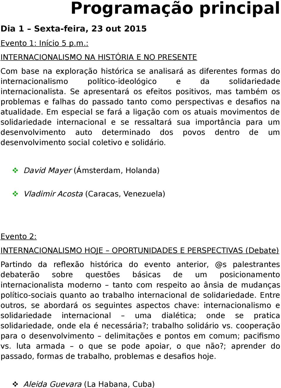 Em especial se fará a ligação com os atuais movimentos de solidariedade internacional e se ressaltará sua importância para um desenvolvimento auto determinado dos povos dentro de um desenvolvimento