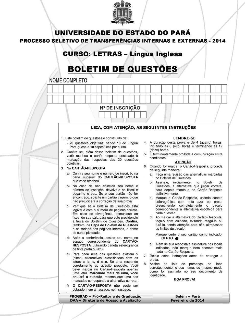 3. No CARTÃO-RESPOSTA a) Confira seu nome e número de inscrição na parte superior do CARTÃO-RESPOSTA que você recebeu.