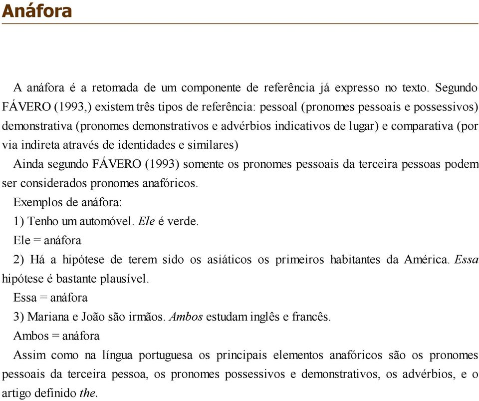 indireta através de identidades e similares) Ainda segundo FÁVERO (1993) somente os pronomes pessoais da terceira pessoas podem ser considerados pronomes anafóricos.