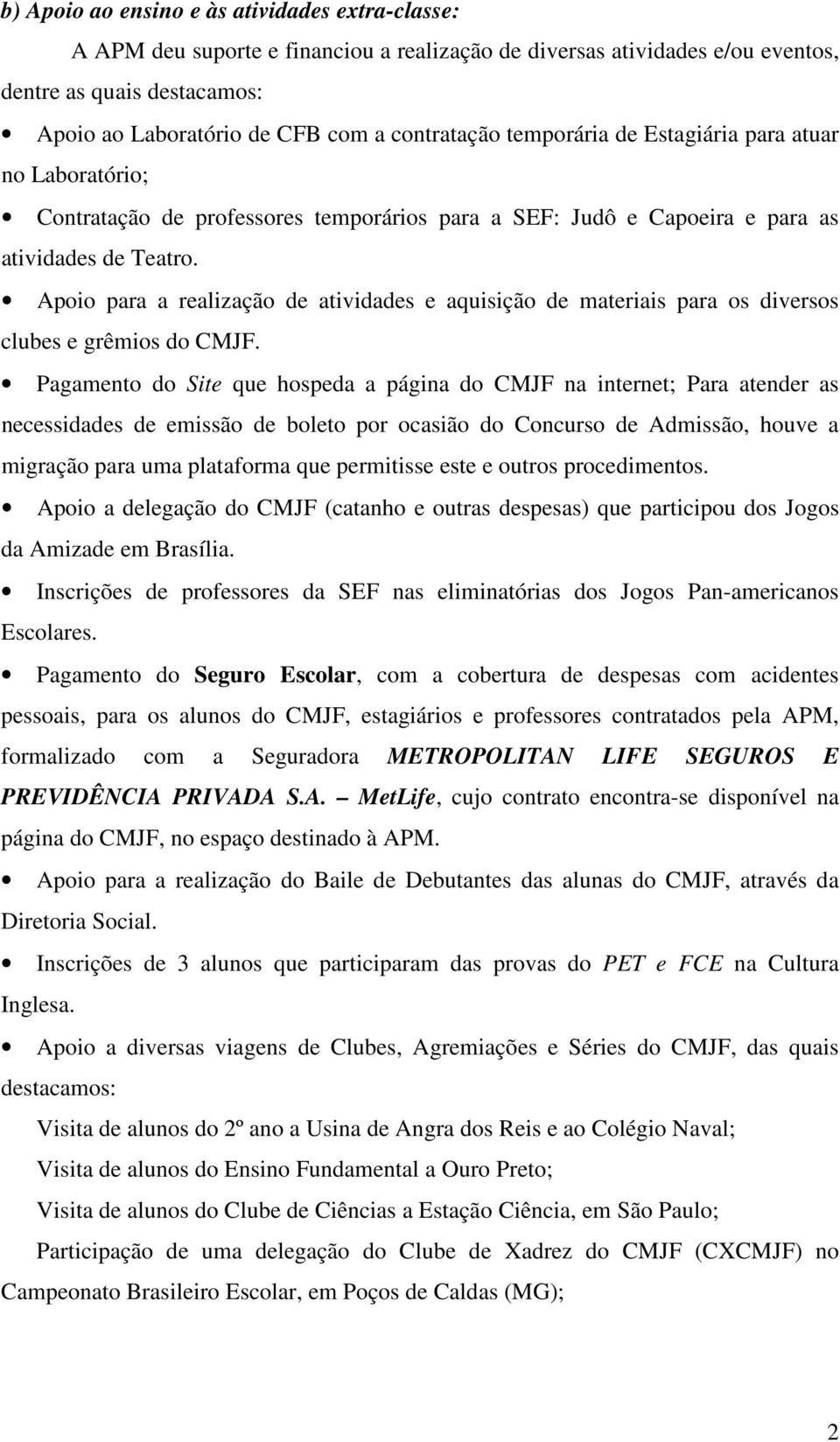 Apoio para a realização de atividades e aquisição de materiais para os diversos clubes e grêmios do CMJF.