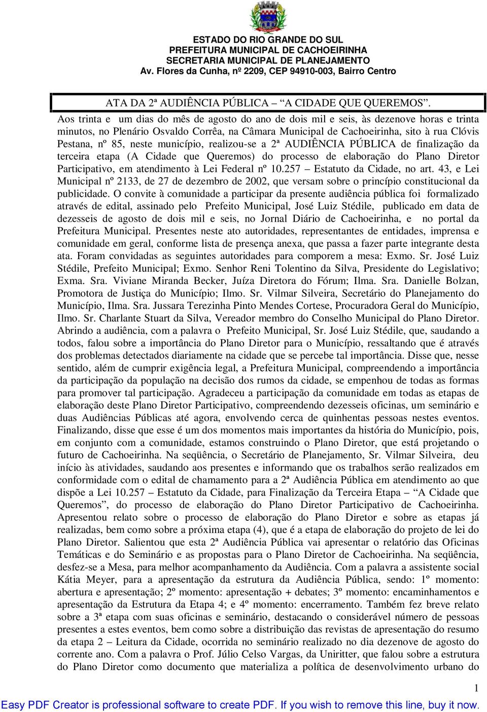 neste município, realizou-se a 2ª AUDIÊNCIA PÚBLICA de finalização da terceira etapa (A Cidade que Queremos) do processo de elaboração do Plano Diretor Participativo, em atendimento à Lei Federal nº