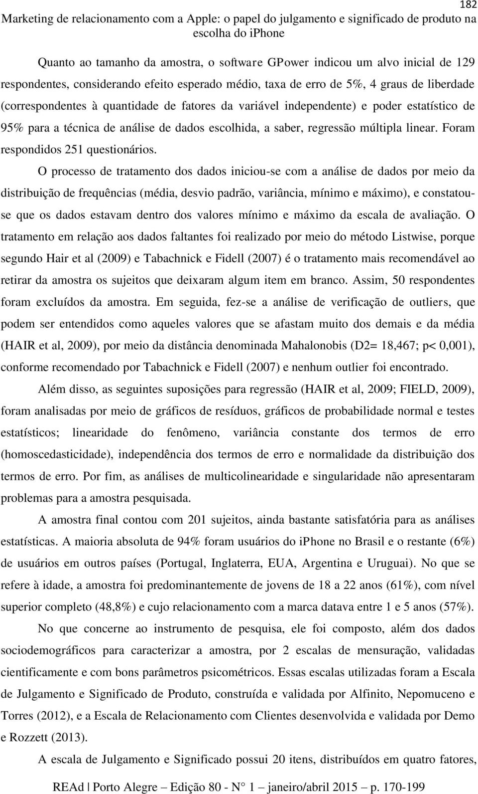 de análise de dados escolhida, a saber, regressão múltipla linear. Foram respondidos 251 questionários.