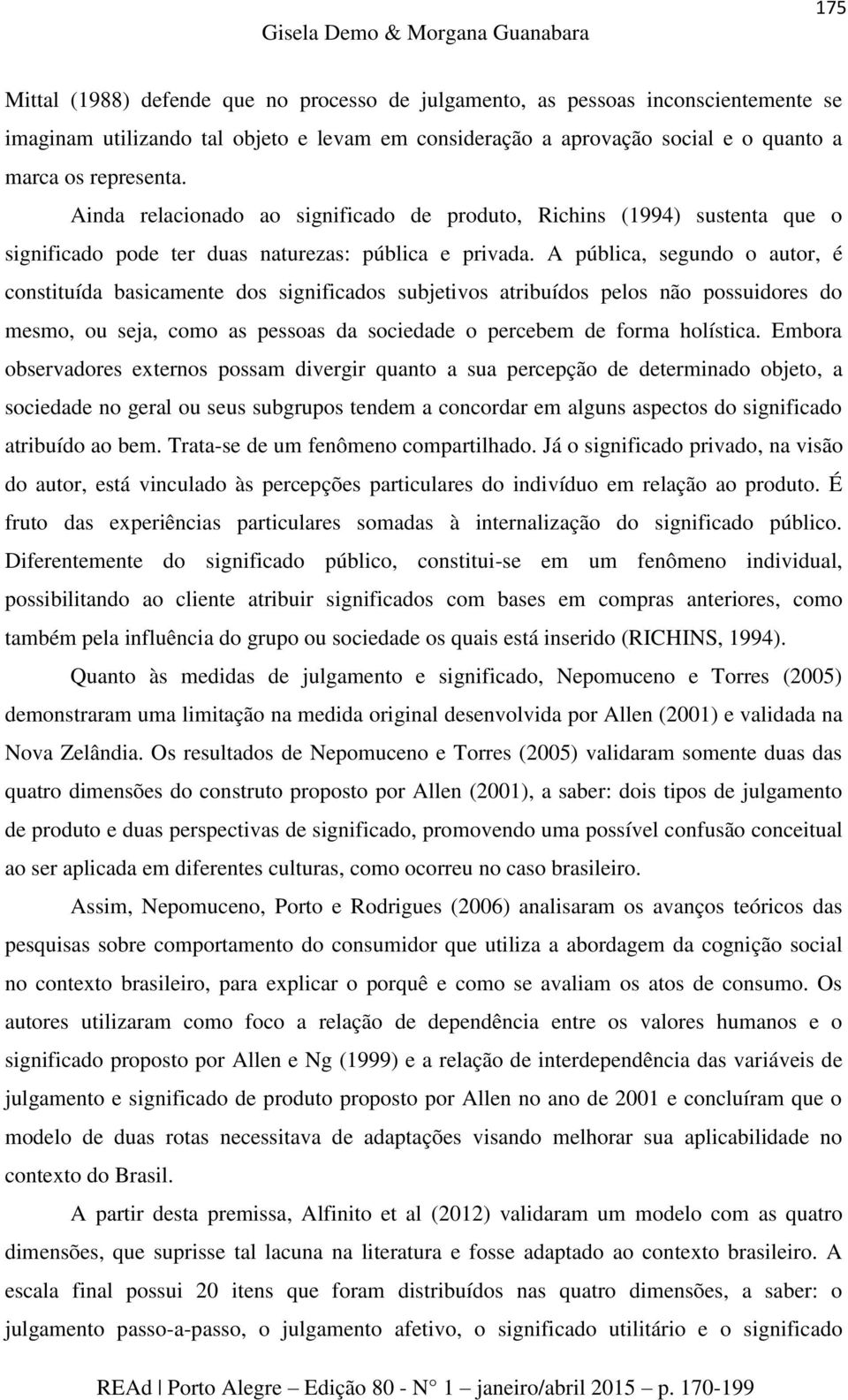 A pública, segundo o autor, é constituída basicamente dos significados subjetivos atribuídos pelos não possuidores do mesmo, ou seja, como as pessoas da sociedade o percebem de forma holística.