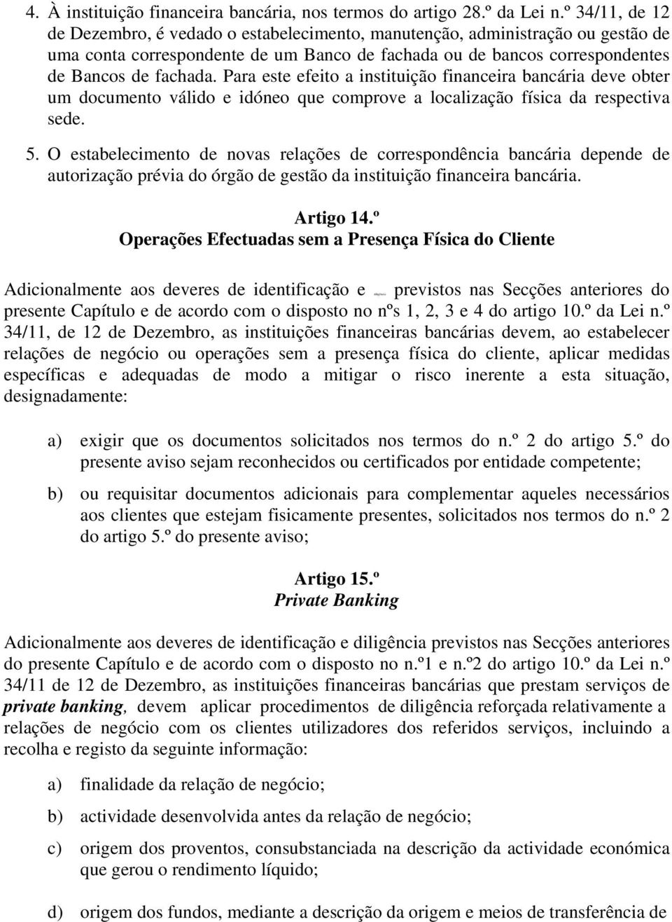 Para este efeito a instituição financeira bancária deve obter um documento válido e idóneo que comprove a localização física da respectiva sede. 5.