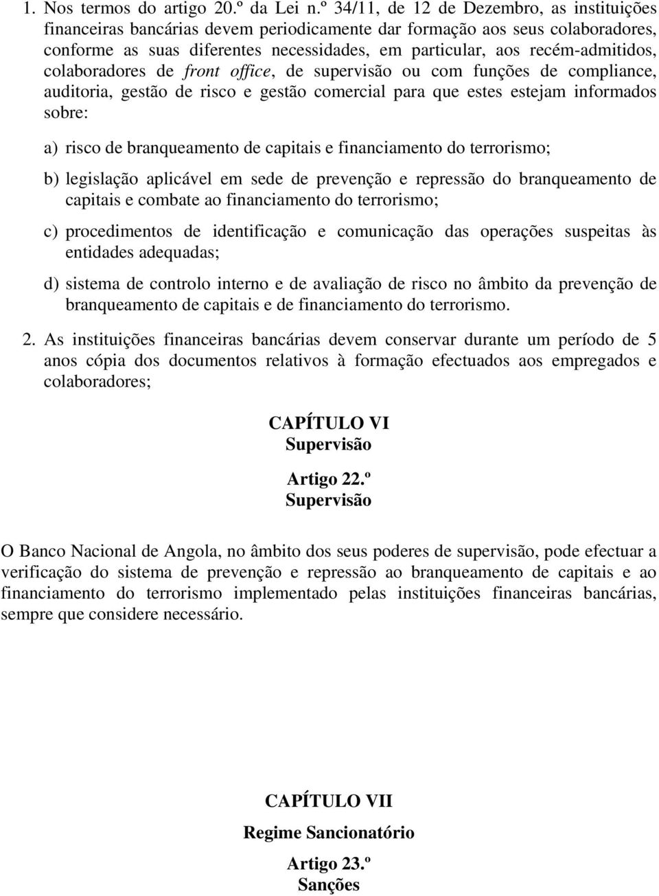 recém-admitidos, colaboradores de front office, de supervisão ou com funções de compliance, auditoria, gestão de risco e gestão comercial para que estes estejam informados sobre: a) risco de