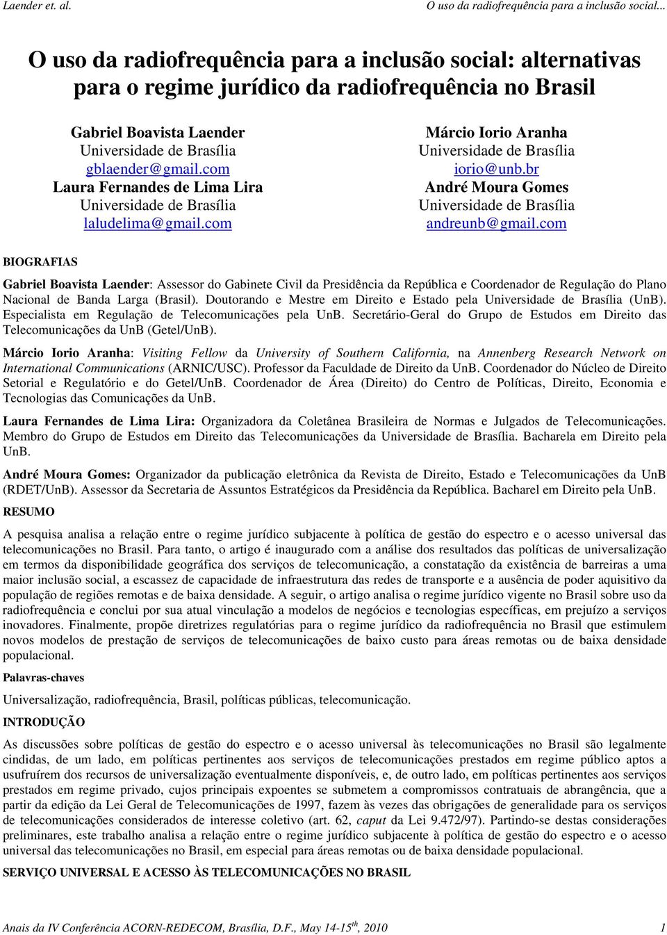 com BIOGRAFIAS Gabriel Boavista Laender: Assessor do Gabinete Civil da Presidência da República e Coordenador de Regulação do Plano Nacional de Banda Larga (Brasil).