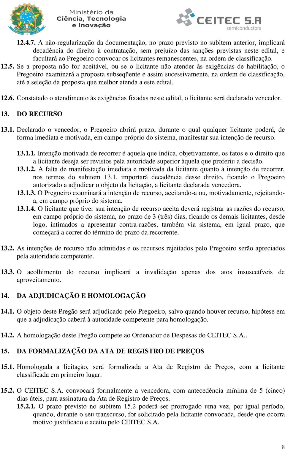 convocar os licitantes remanescentes, na ordem de classificação. 12.5.