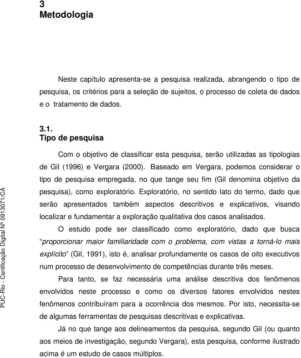 Baseado em Vergara, podemos considerar o tipo de pesquisa empregada, no que tange seu fim (Gil denomina objetivo da pesquisa), como exploratório.