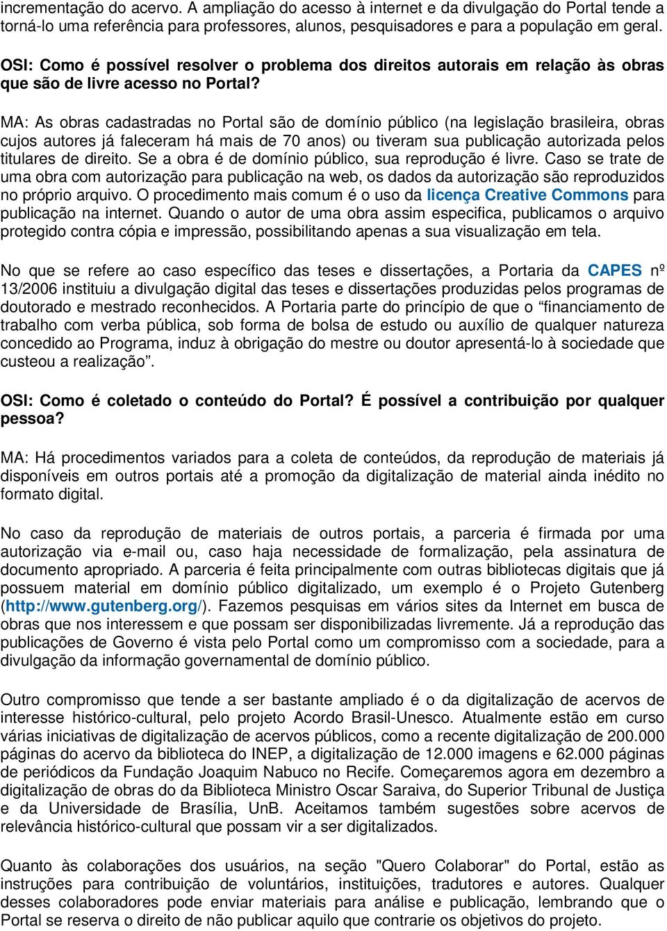 MA: As obras cadastradas no Portal são de domínio público (na legislação brasileira, obras cujos autores já faleceram há mais de 70 anos) ou tiveram sua publicação autorizada pelos titulares de