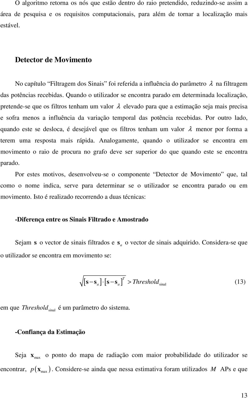 Quando o utilizador se encontra parado em determinada localização, pretende-se que os filtros tenham um valor λ elevado para que a estimação seja mais precisa e sofra menos a influência da variação