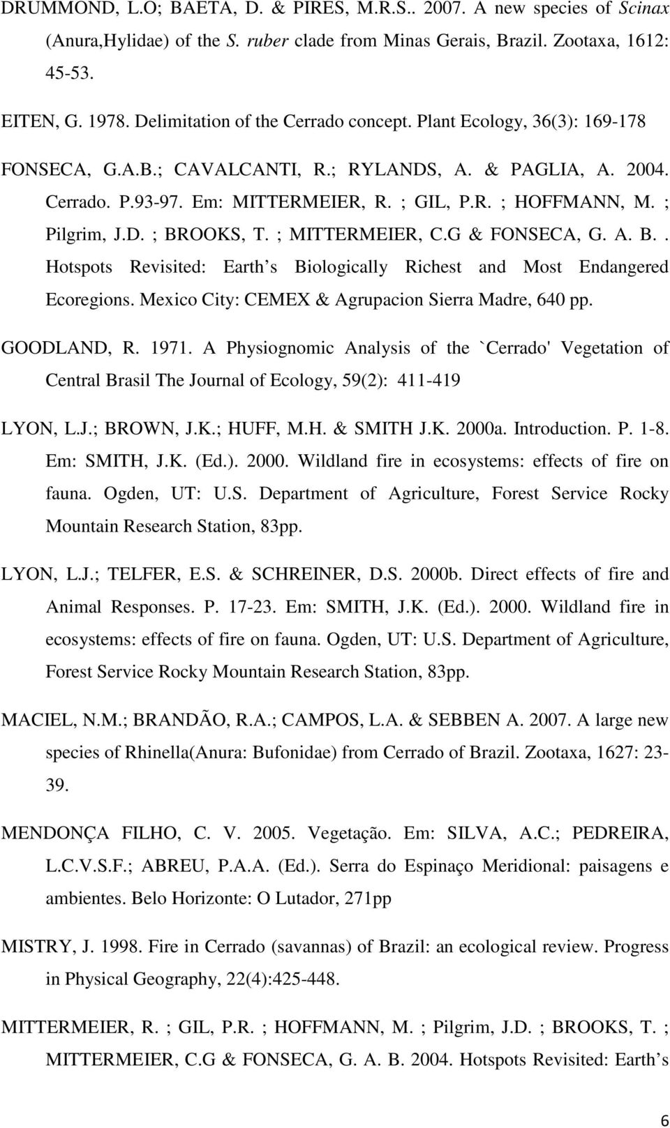 ; Pilgrim, J.D. ; BROOKS, T. ; MITTERMEIER, C.G & FONSECA, G. A. B.. Hotspots Revisited: Earth s Biologically Richest and Most Endangered Ecoregions.