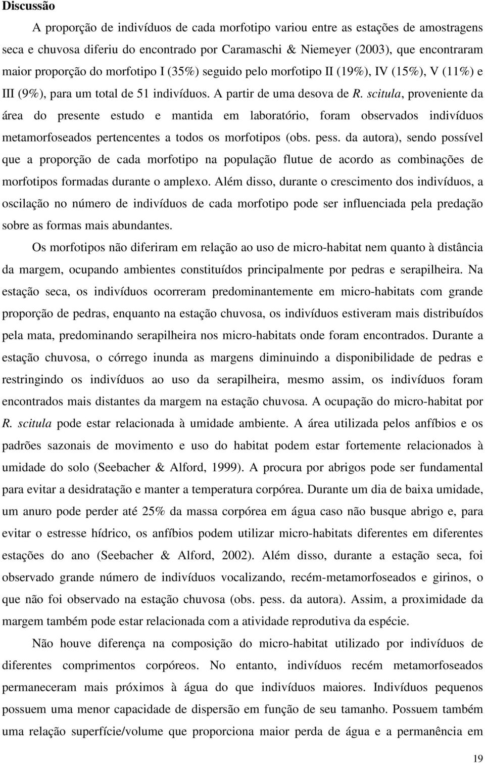 scitula, proveniente da área do presente estudo e mantida em laboratório, foram observados indivíduos metamorfoseados pertencentes a todos os morfotipos (obs. pess.