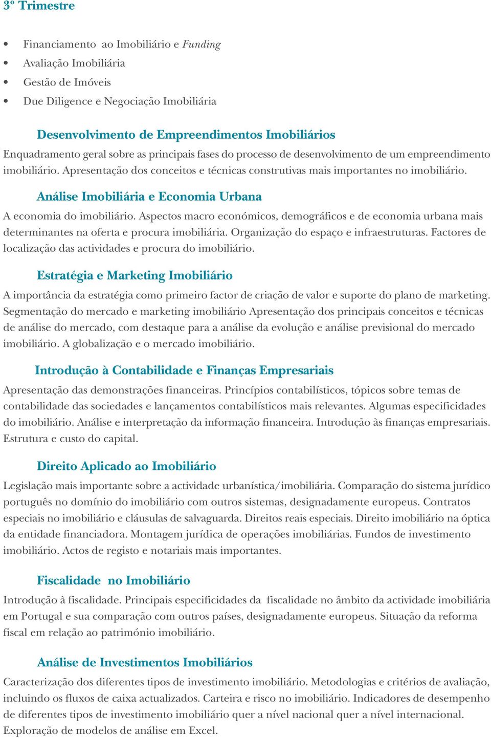 Análise Imobiliária e Economia Urbana A economia do imobiliário. Aspectos macro económicos, demográficos e de economia urbana mais determinantes na oferta e procura imobiliária.