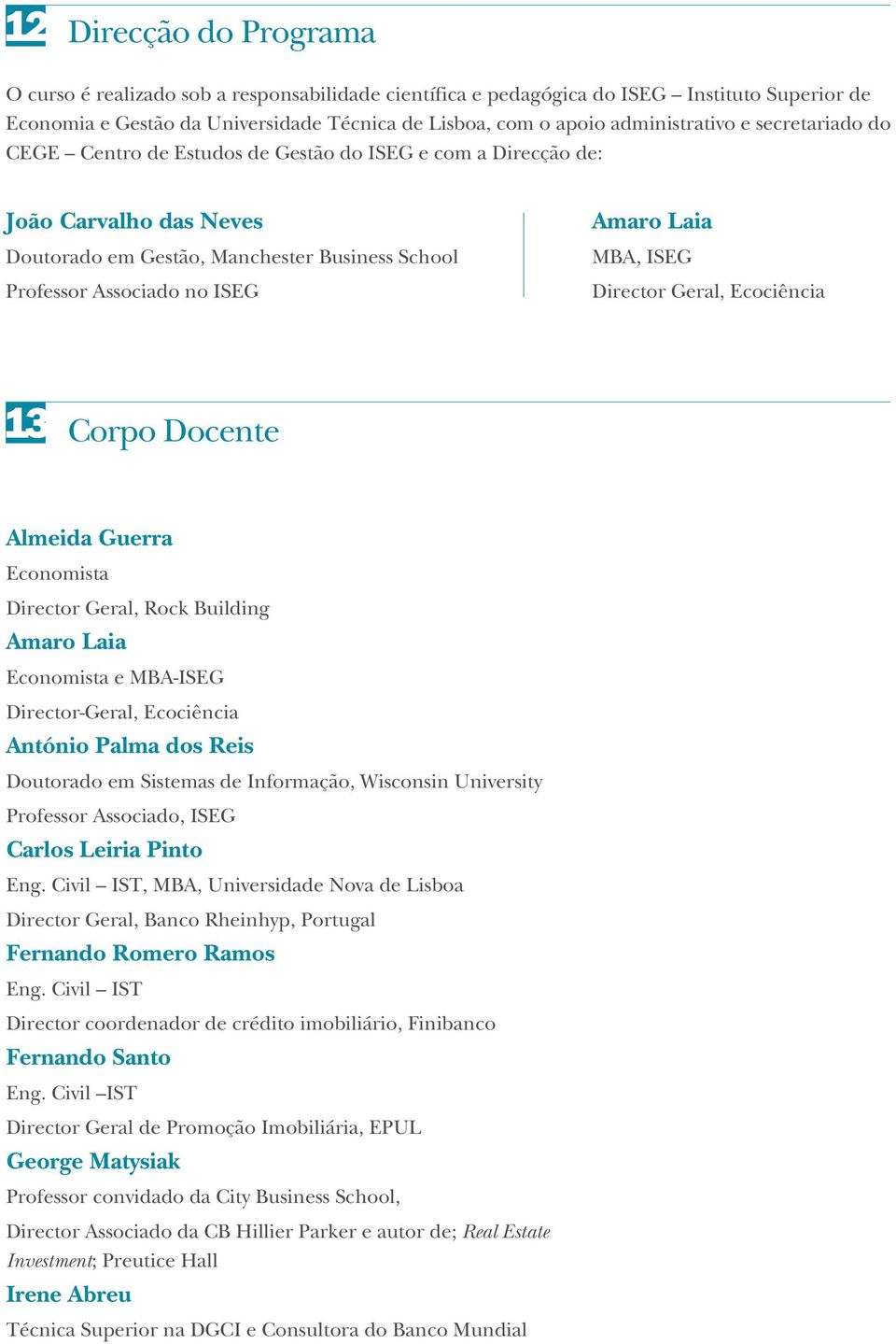 Amaro Laia MBA, ISEG Director Geral, Ecociência 13 Corpo Docente Almeida Guerra Economista Director Geral, Rock Building Amaro Laia Economista e MBA-ISEG Director-Geral, Ecociência António Palma dos