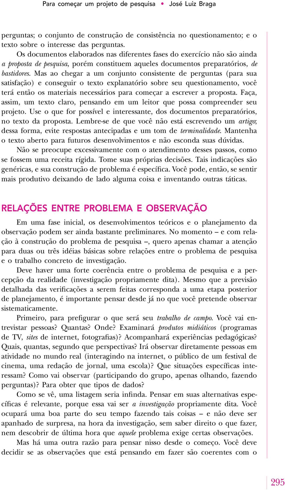 Mas ao chegar a um conjunto consistente de perguntas (para sua satisfação) e conseguir o texto explanatório sobre seu questionamento, você terá então os materiais necessários para começar a escrever