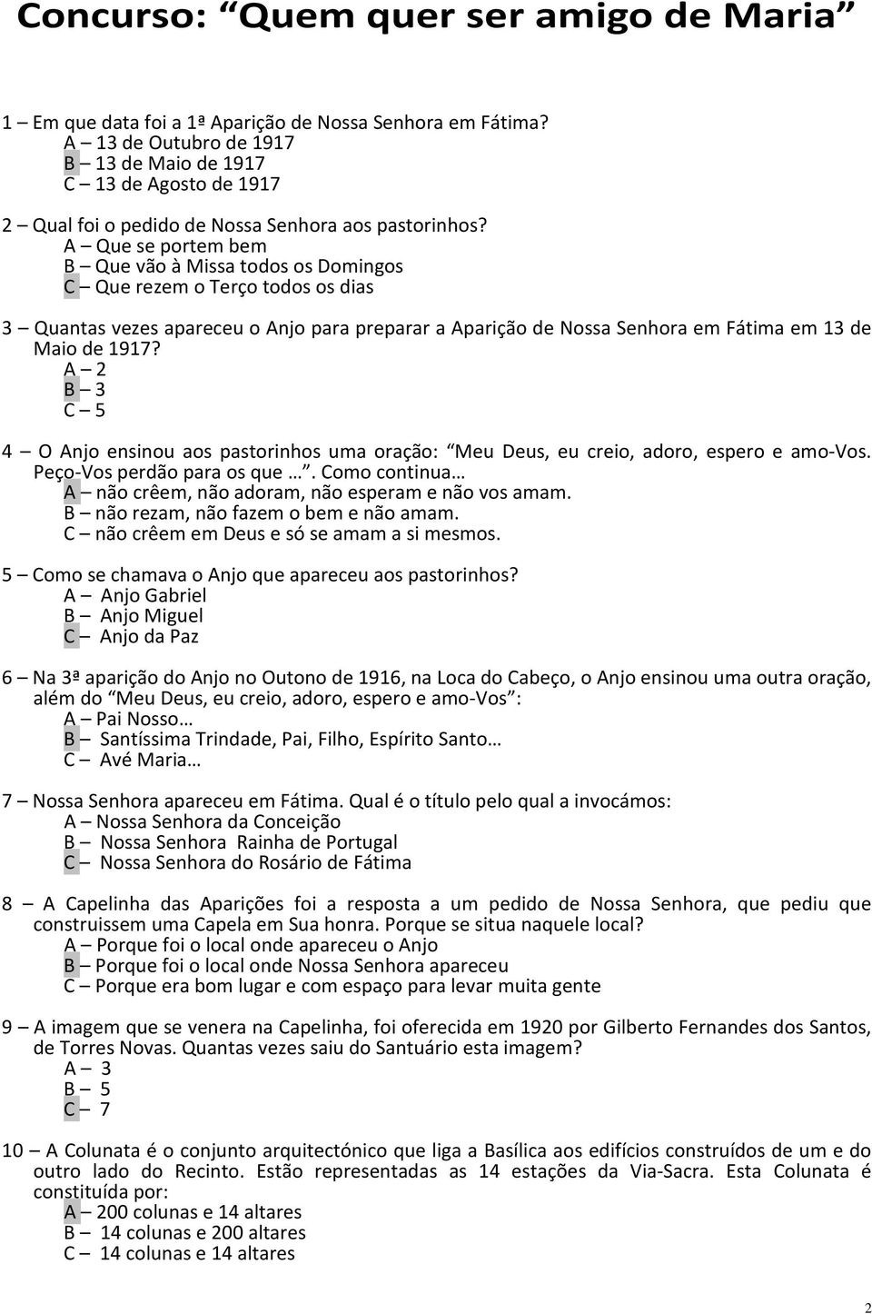 A Que se portem bem B Que vão à Missa todos os Domingos C Que rezem o Terço todos os dias 3 Quantas vezes apareceu o Anjo para preparar a Aparição de Nossa Senhora em Fátima em 13 de Maio de 1917?