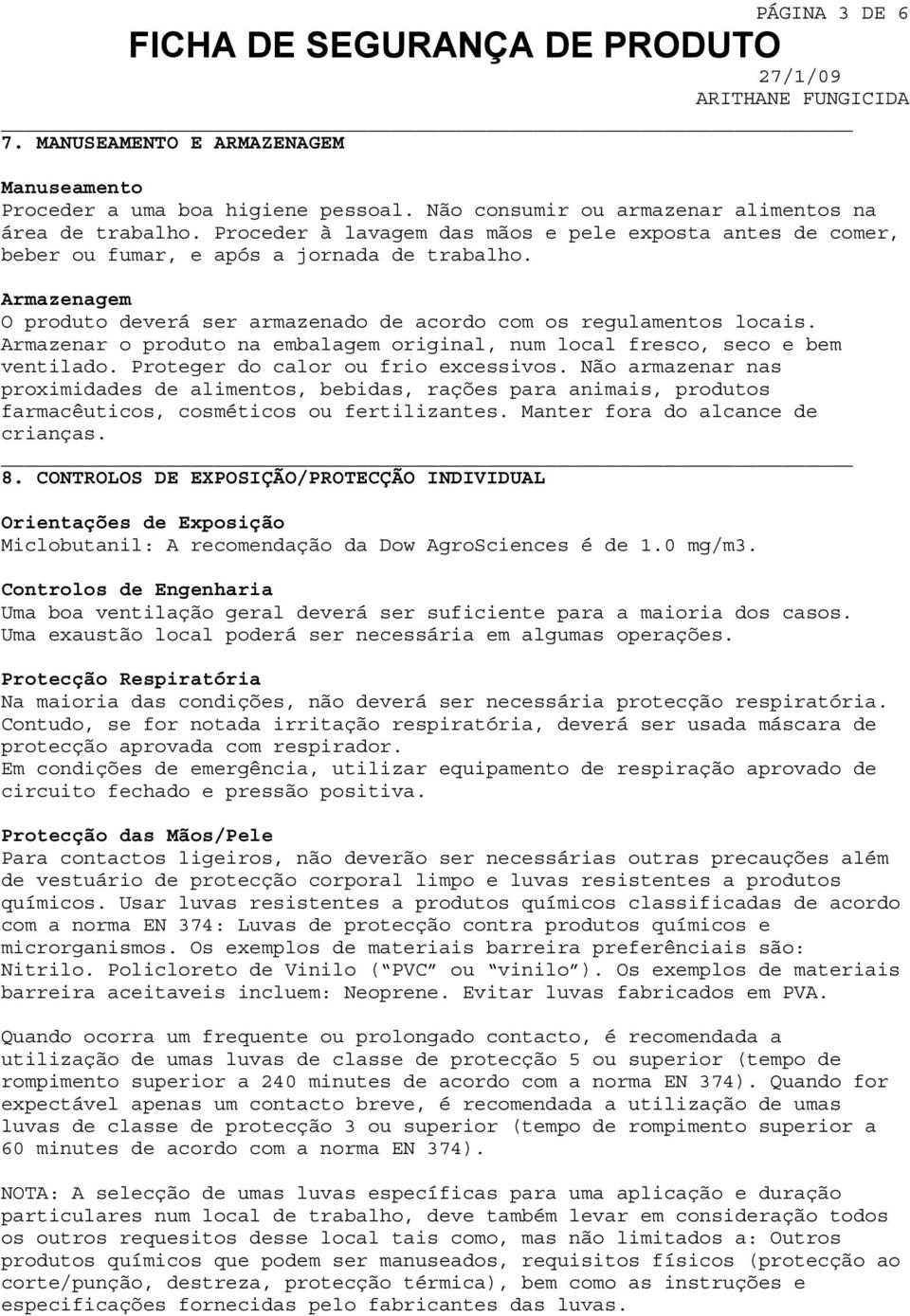 Armazenar o produto na embalagem original, num local fresco, seco e bem ventilado. Proteger do calor ou frio excessivos.