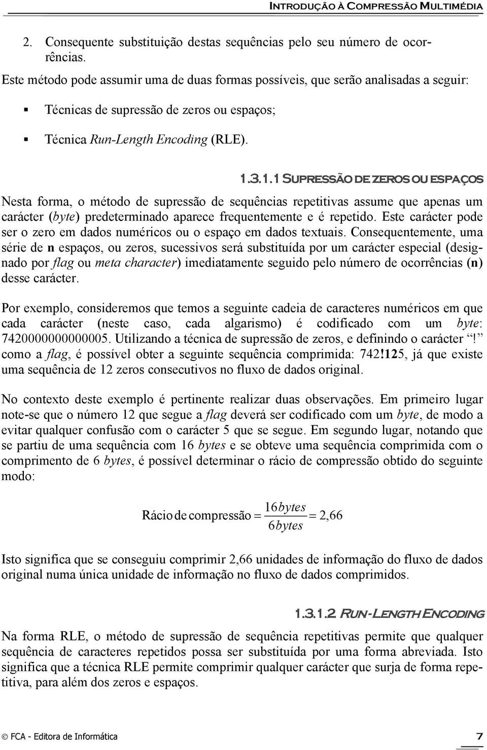 3.1.1 Supressão de zeros ou espaços Nesta forma, o método de supressão de sequências repetitivas assume que apenas um carácter (byte) predeterminado aparece frequentemente e é repetido.