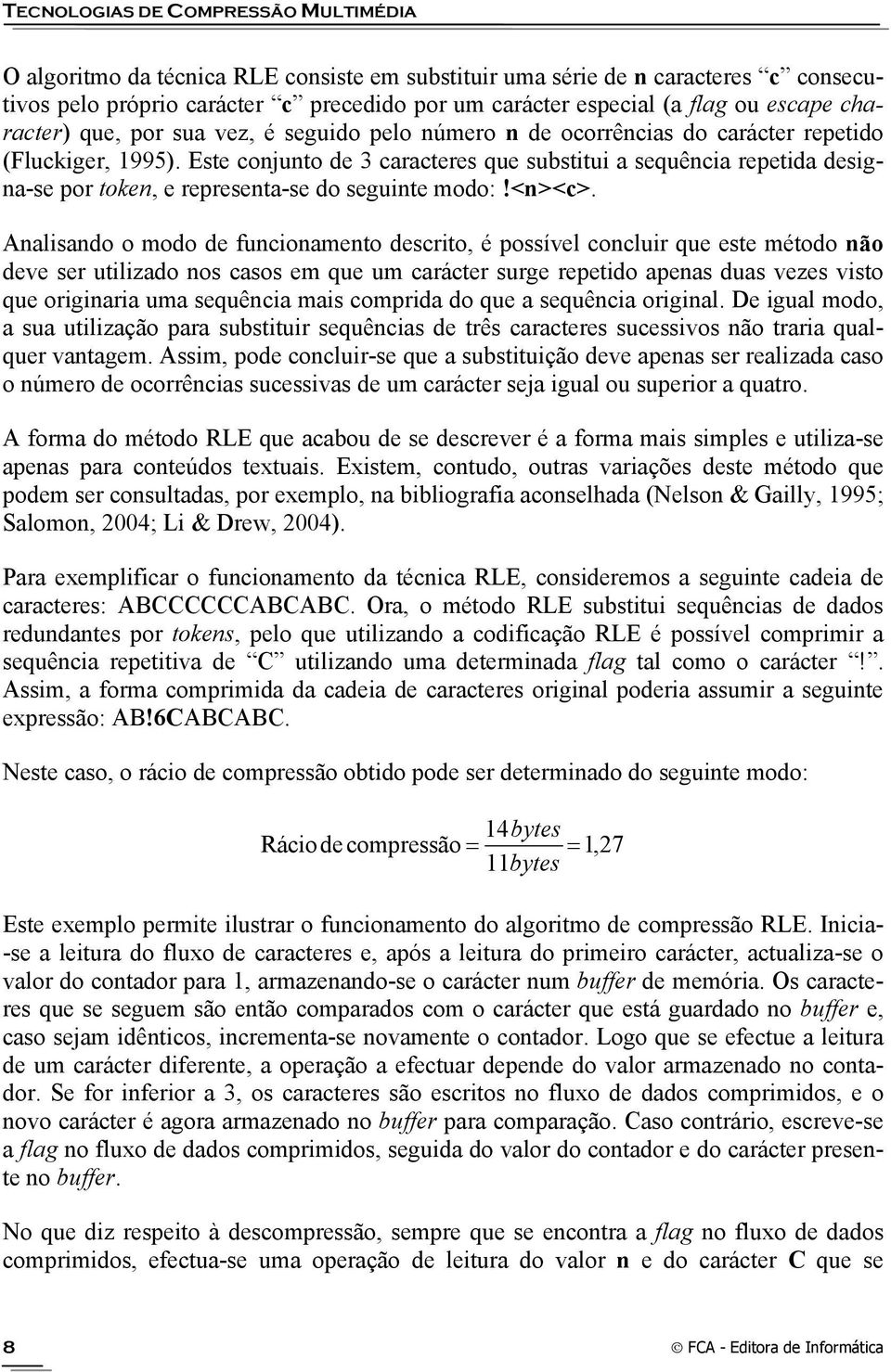 Este conjunto de 3 caracteres que substitui a sequência repetida designa-se por token, e representa-se do seguinte modo:!<n><c>.