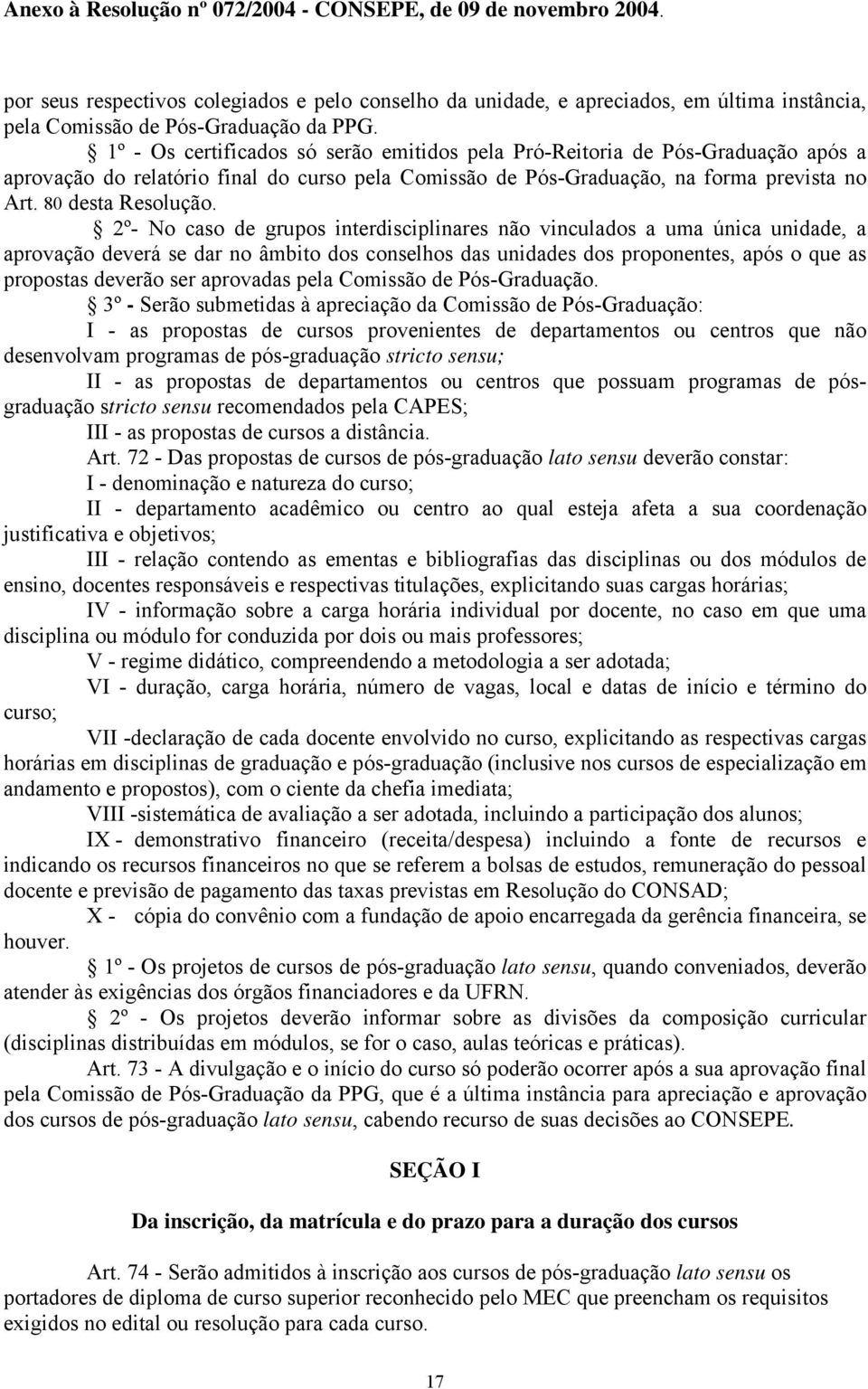 2º- No caso de grupos interdisciplinares não vinculados a uma única unidade, a aprovação deverá se dar no âmbito dos conselhos das unidades dos proponentes, após o que as propostas deverão ser