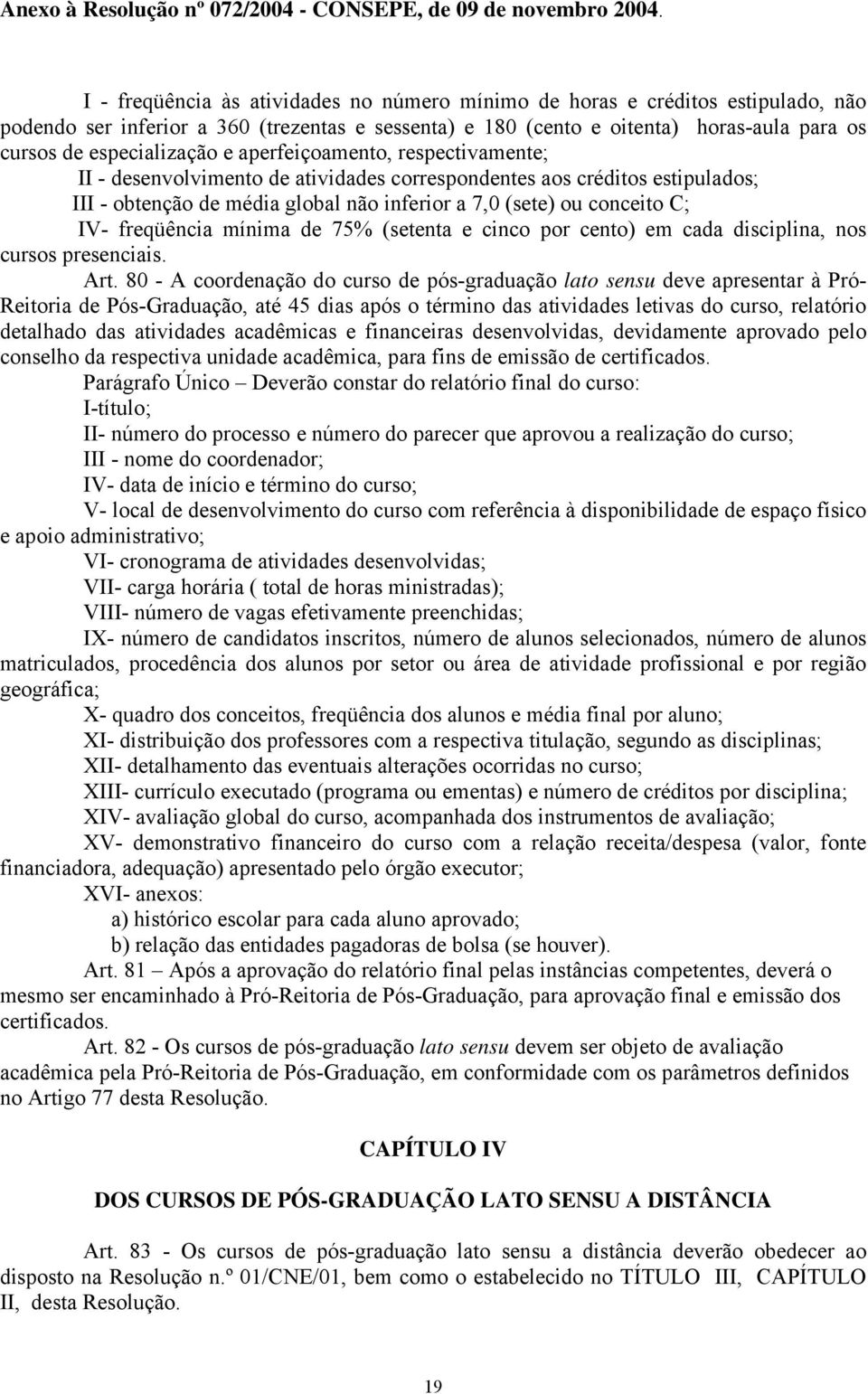 mínima de 75% (setenta e cinco por cento) em cada disciplina, nos cursos presenciais. Art.